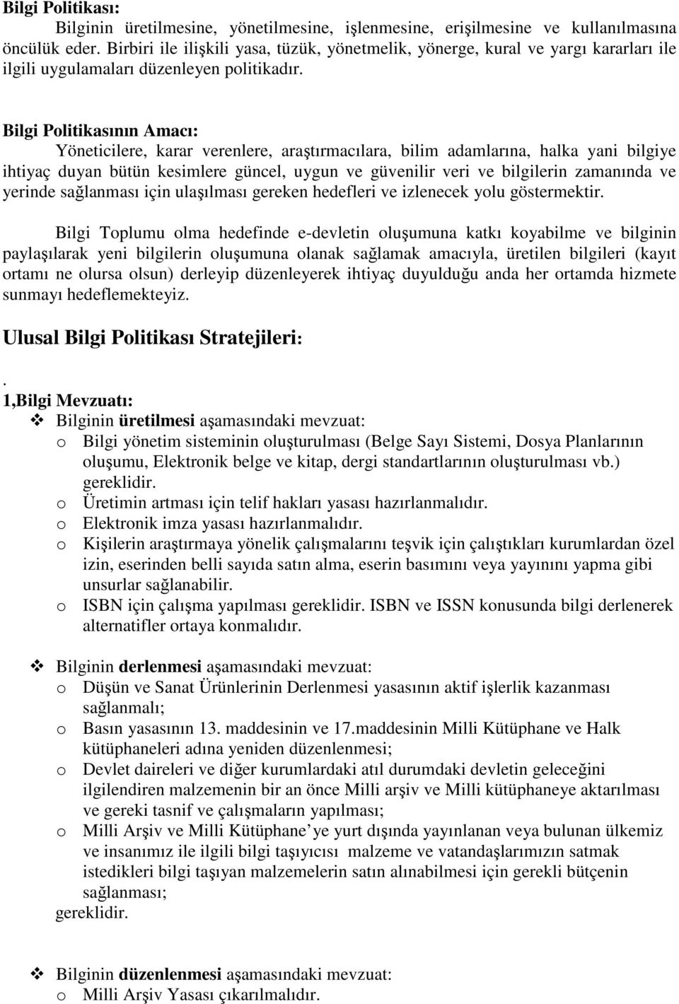 Bilgi Politikasının Amacı: Yöneticilere, karar verenlere, araştırmacılara, bilim adamlarına, halka yani bilgiye ihtiyaç duyan bütün kesimlere güncel, uygun ve güvenilir veri ve bilgilerin zamanında