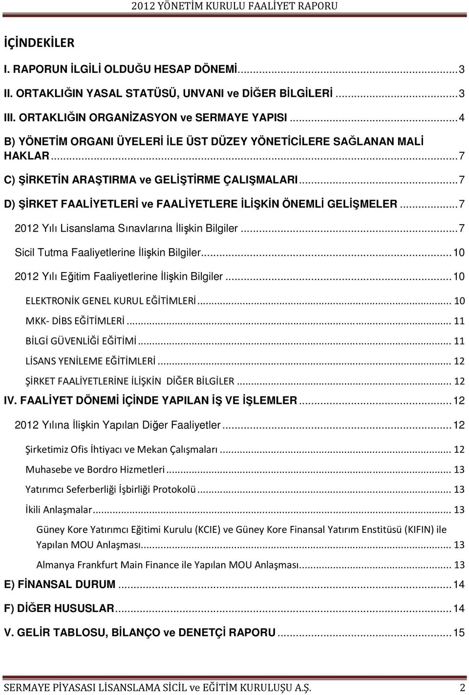 .. 7 2012 Yılı Lisanslama Sınavlarına İlişkin Bilgiler... 7 Sicil Tutma Faaliyetlerine İlişkin Bilgiler... 10 2012 Yılı Eğitim Faaliyetlerine İlişkin Bilgiler... 10 ELEKTRONİK GENEL KURUL EĞİTİMLERİ.