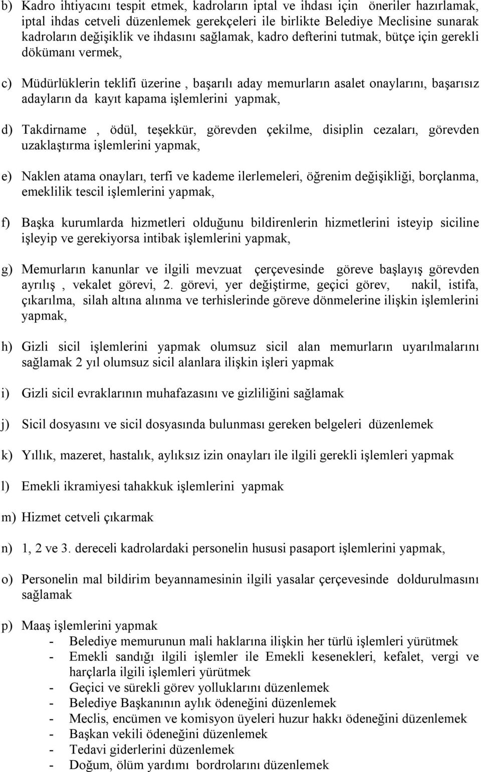 işlemlerini yapmak, d) Takdirname, ödül, teşekkür, görevden çekilme, disiplin cezaları, görevden uzaklaştırma işlemlerini yapmak, e) Naklen atama onayları, terfi ve kademe ilerlemeleri, öğrenim