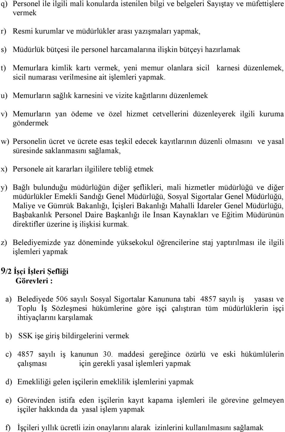 u) Memurların sağlık karnesini ve vizite kağıtlarını düzenlemek v) Memurların yan ödeme ve özel hizmet cetvellerini düzenleyerek ilgili kuruma göndermek w) Personelin ücret ve ücrete esas teşkil