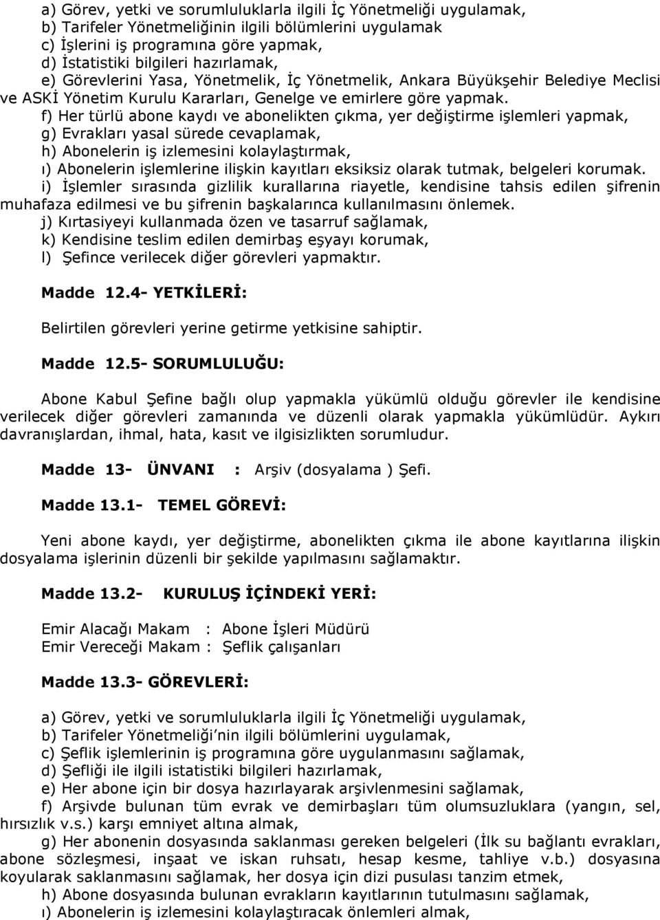 f) Her türlü abone kaydı ve abonelikten çıkma, yer değiştirme işlemleri yapmak, g) Evrakları yasal sürede cevaplamak, h) Abonelerin iş izlemesini kolaylaştırmak, ı) Abonelerin işlemlerine ilişkin