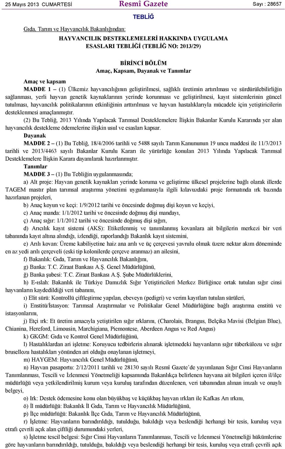 kaynaklarının yerinde korunması ve geliştirilmesi, kayıt sistemlerinin güncel tutulması, hayvancılık politikalarının etkinliğinin arttırılması ve hayvan hastalıklarıyla mücadele için yetiştiricilerin