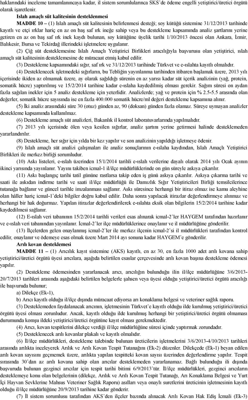 ineğe sahip veya bu destekleme kapsamında analiz şartlarını yerine getiren en az on baş saf ırk inek kaydı bulunan, soy kütüğüne üyelik tarihi 1/10/2013 öncesi olan Ankara, İzmir, Balıkesir, Bursa ve