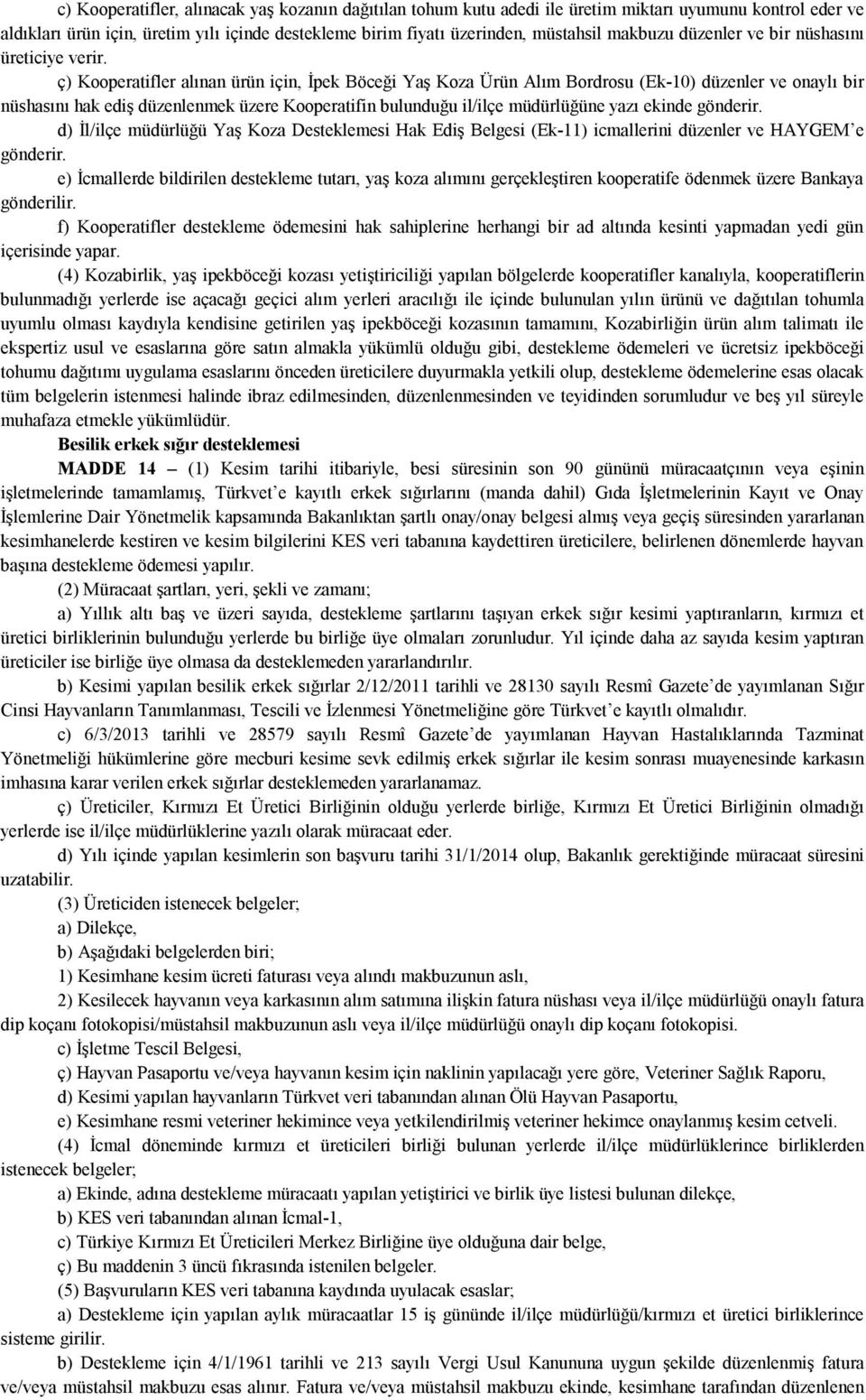 ç) Kooperatifler alınan ürün için, İpek Böceği Yaş Koza Ürün Alım Bordrosu (Ek-10) düzenler ve onaylı bir nüshasını hak ediş düzenlenmek üzere Kooperatifin bulunduğu il/ilçe müdürlüğüne yazı ekinde