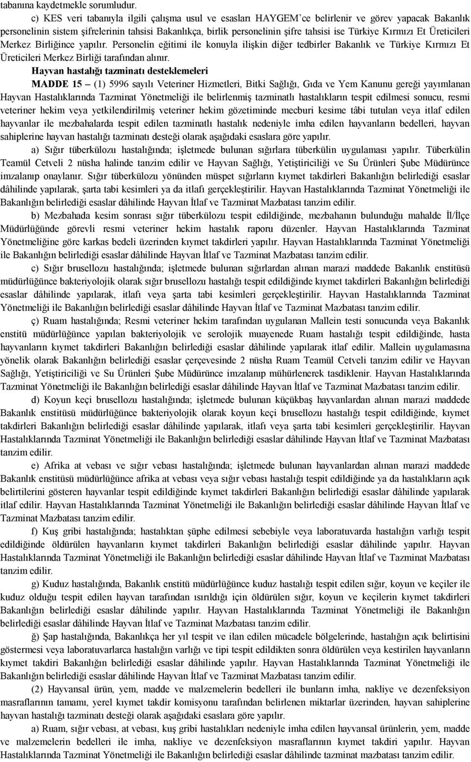 Kırmızı Et Üreticileri Merkez Birliğince yapılır. Personelin eğitimi ile konuyla ilişkin diğer tedbirler Bakanlık ve Türkiye Kırmızı Et Üreticileri Merkez Birliği tarafından alınır.