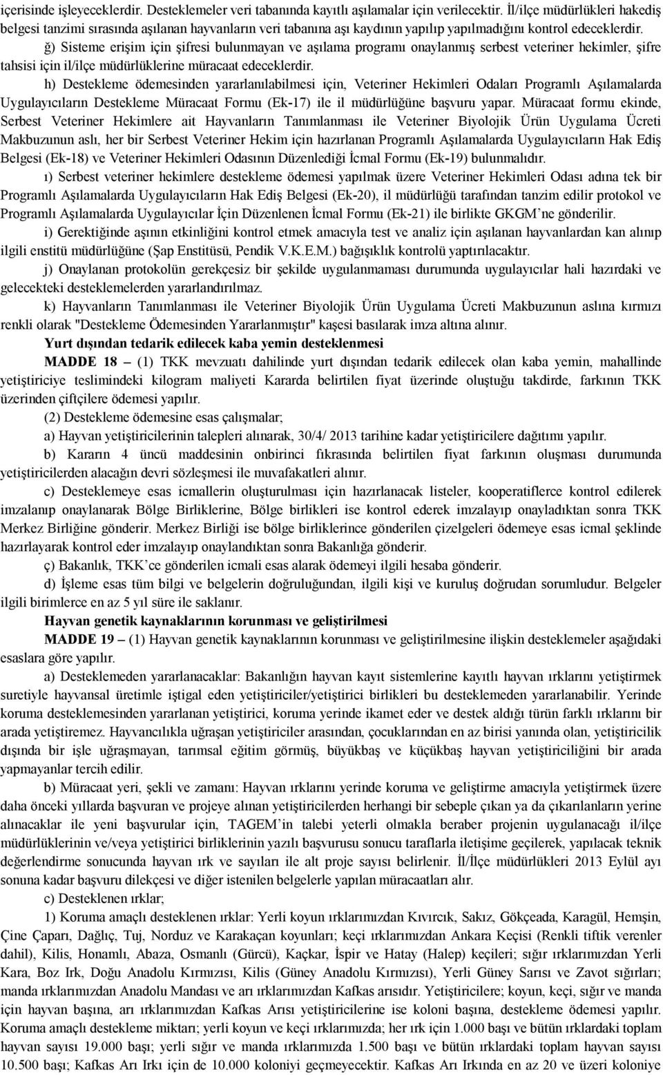 ğ) Sisteme erişim için şifresi bulunmayan ve aşılama programı onaylanmış serbest veteriner hekimler, şifre tahsisi için il/ilçe müdürlüklerine müracaat edeceklerdir.