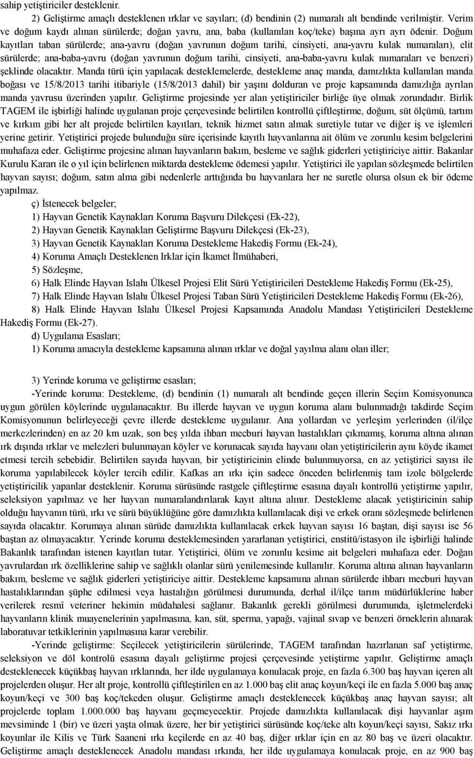 Doğum kayıtları taban sürülerde; ana-yavru (doğan yavrunun doğum tarihi, cinsiyeti, ana-yavru kulak numaraları), elit sürülerde; ana-baba-yavru (doğan yavrunun doğum tarihi, cinsiyeti, ana-baba-yavru