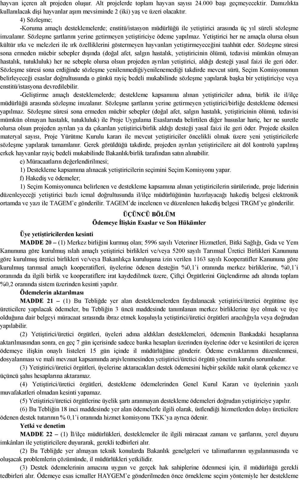 Yetiştirici her ne amaçla olursa olsun kültür ırkı ve melezleri ile ırk özelliklerini göstermeyen hayvanları yetiştirmeyeceğini taahhüt eder.