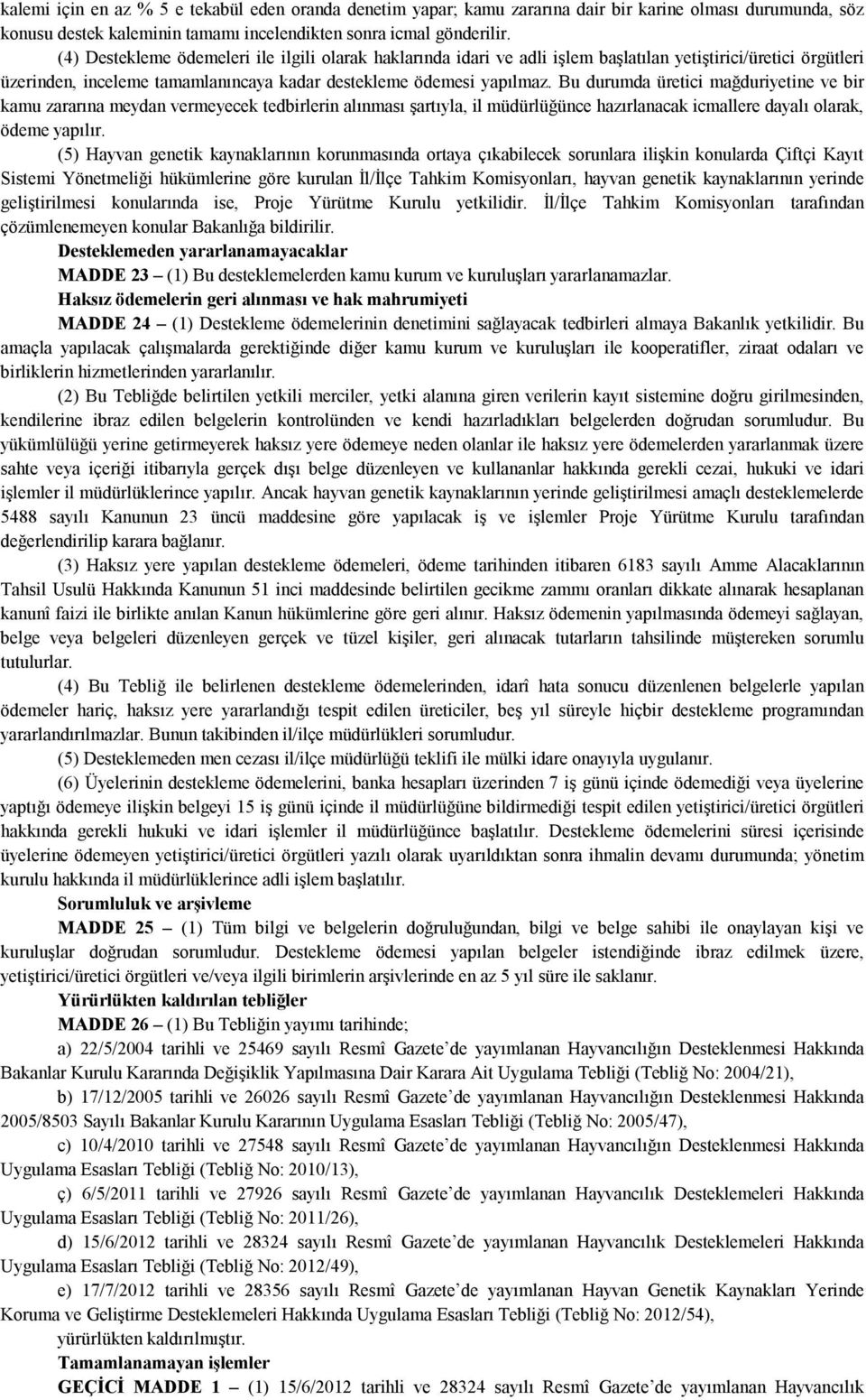 Bu durumda üretici mağduriyetine ve bir kamu zararına meydan vermeyecek tedbirlerin alınması şartıyla, il müdürlüğünce hazırlanacak icmallere dayalı olarak, ödeme yapılır.