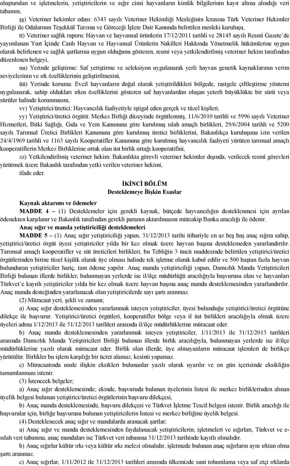 ürünlerin 17/12/2011 tarihli ve 28145 sayılı Resmî Gazete de yayımlanan Yurt İçinde Canlı Hayvan ve Hayvansal Ürünlerin Nakilleri Hakkında Yönetmelik hükümlerine uygun olarak belirlenen ve sağlık