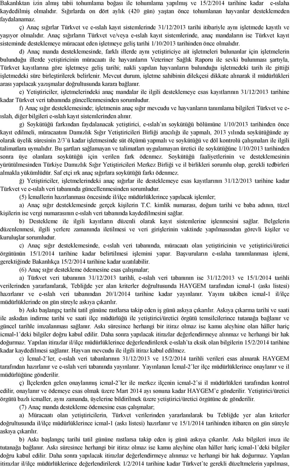 ç) Anaç sığırlar Türkvet ve e-ıslah kayıt sistemlerinde 31/12/2013 tarihi itibariyle aynı işletmede kayıtlı ve yaşıyor olmalıdır.