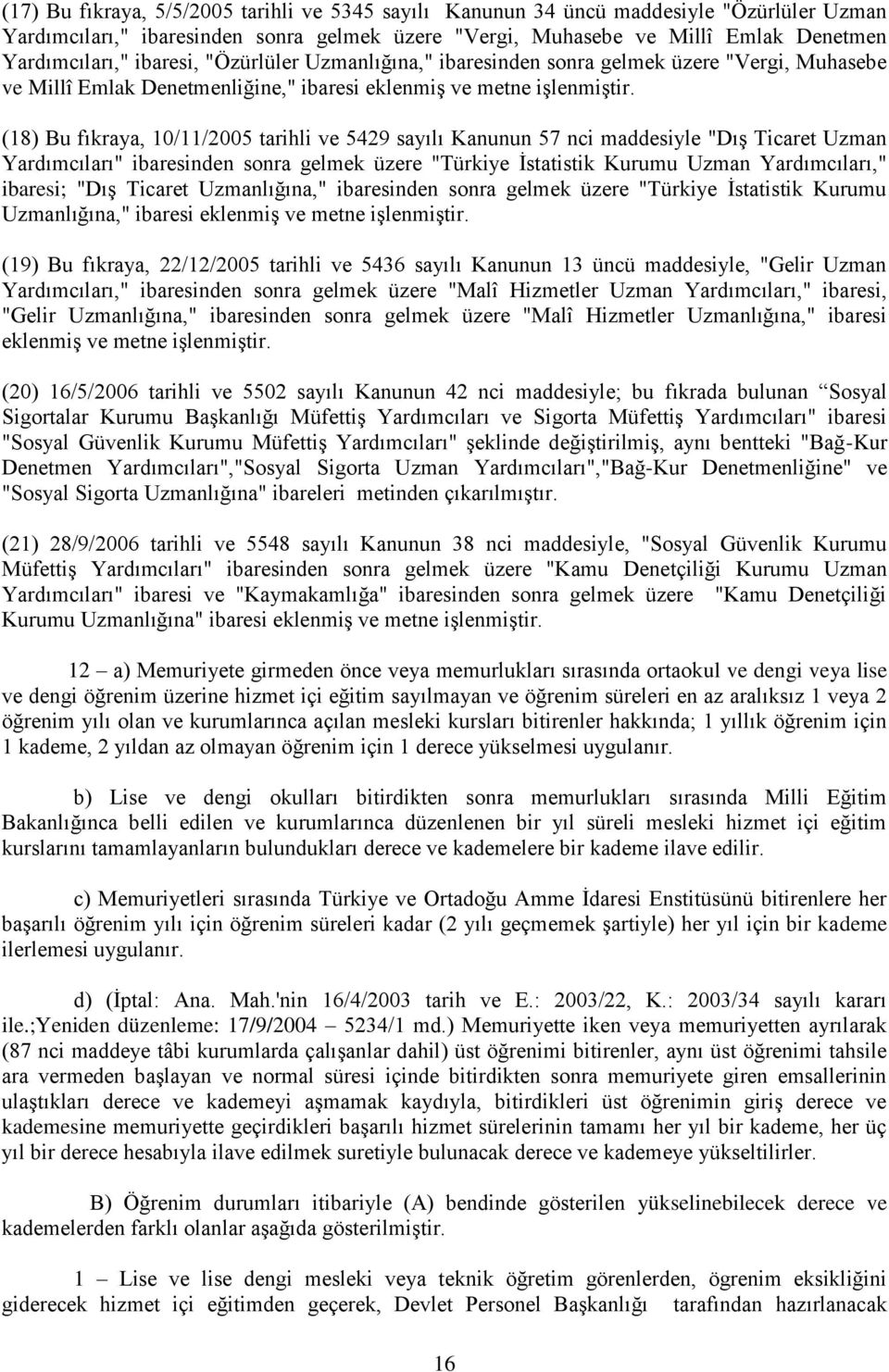 (18) Bu fıkraya, 10/11/2005 tarihli ve 5429 sayılı Kanunun 57 nci maddesiyle "Dış Ticaret Uzman Yardımcıları" ibaresinden sonra gelmek üzere "Türkiye İstatistik Kurumu Uzman Yardımcıları," ibaresi;