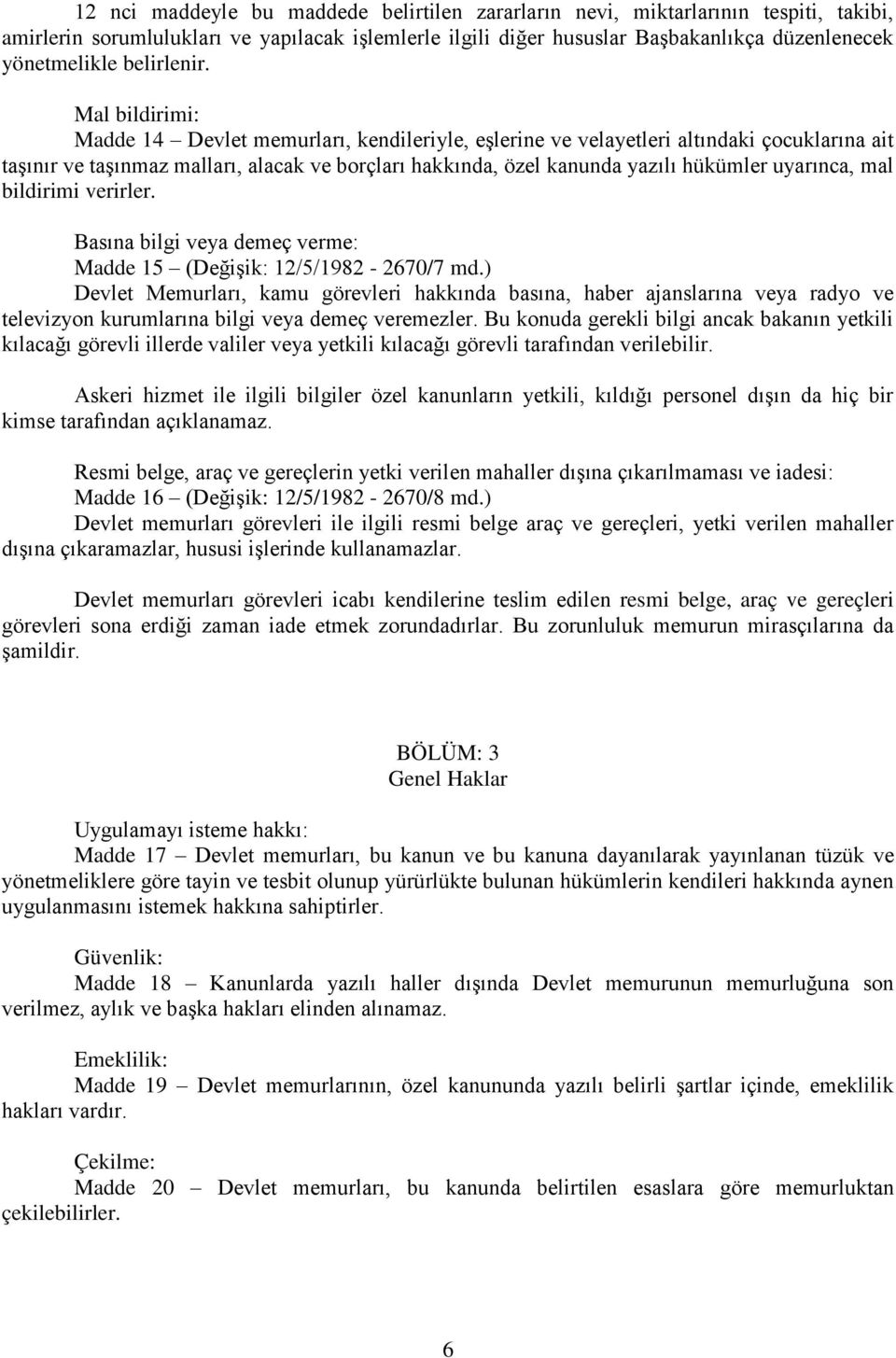 Mal bildirimi: Madde 14 Devlet memurları, kendileriyle, eşlerine ve velayetleri altındaki çocuklarına ait taşınır ve taşınmaz malları, alacak ve borçları hakkında, özel kanunda yazılı hükümler