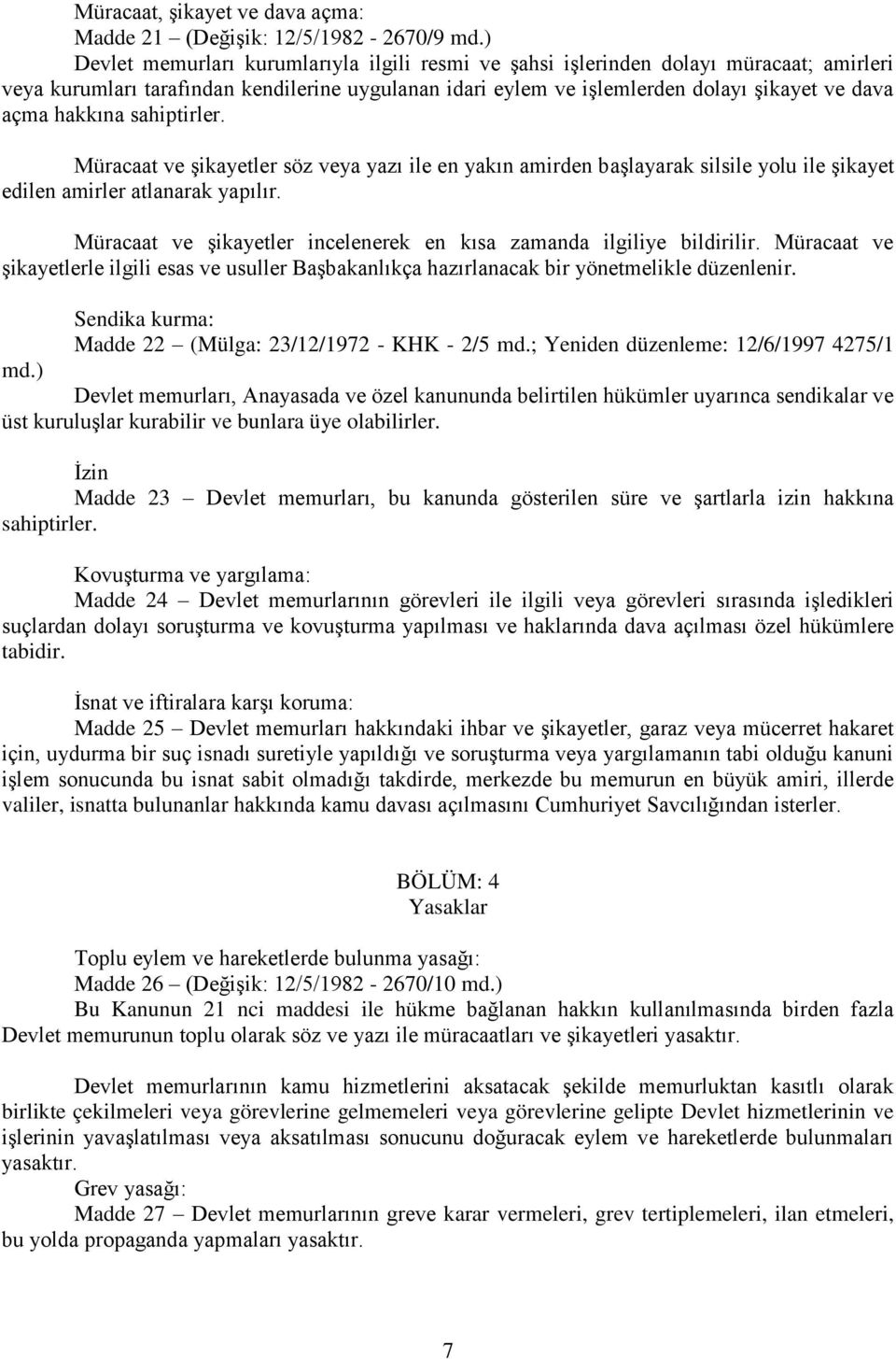 hakkına sahiptirler. Müracaat ve şikayetler söz veya yazı ile en yakın amirden başlayarak silsile yolu ile şikayet edilen amirler atlanarak yapılır.