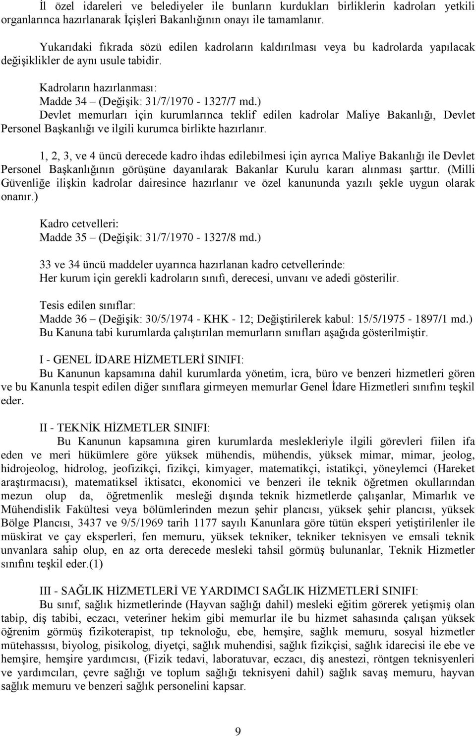 ) Devlet memurları için kurumlarınca teklif edilen kadrolar Maliye Bakanlığı, Devlet Personel Başkanlığı ve ilgili kurumca birlikte hazırlanır.