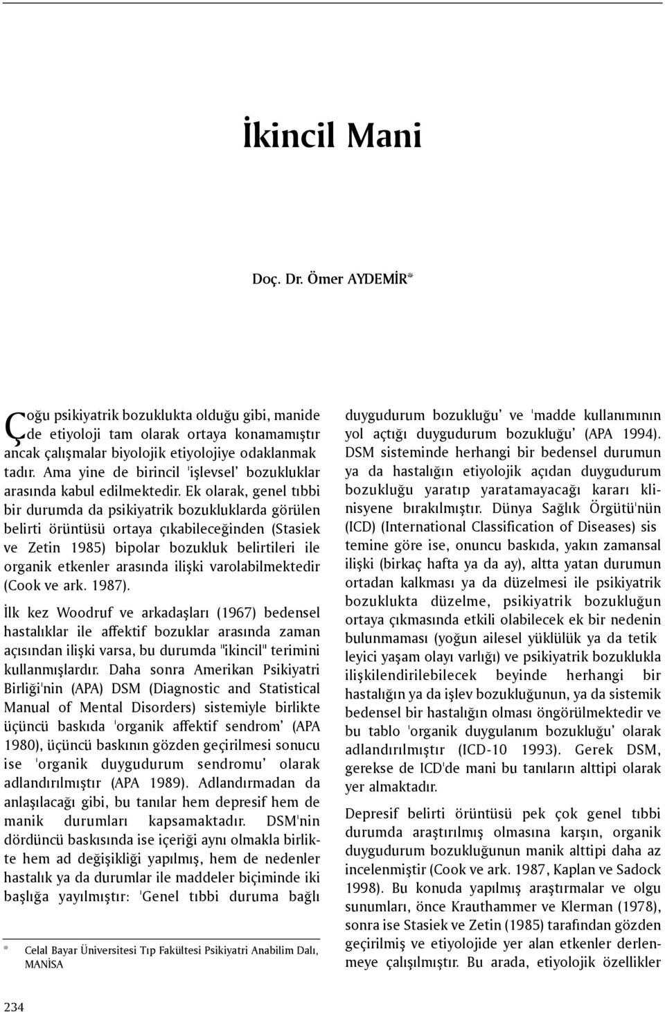 Ek olarak, genel týbbi bir durumda da psikiyatrik bozukluklarda görülen belirti örüntüsü ortaya çýkabileceðinden (Stasiek ve Zetin 1985) bipolar bozukluk belirtileri ile organik etkenler arasýnda