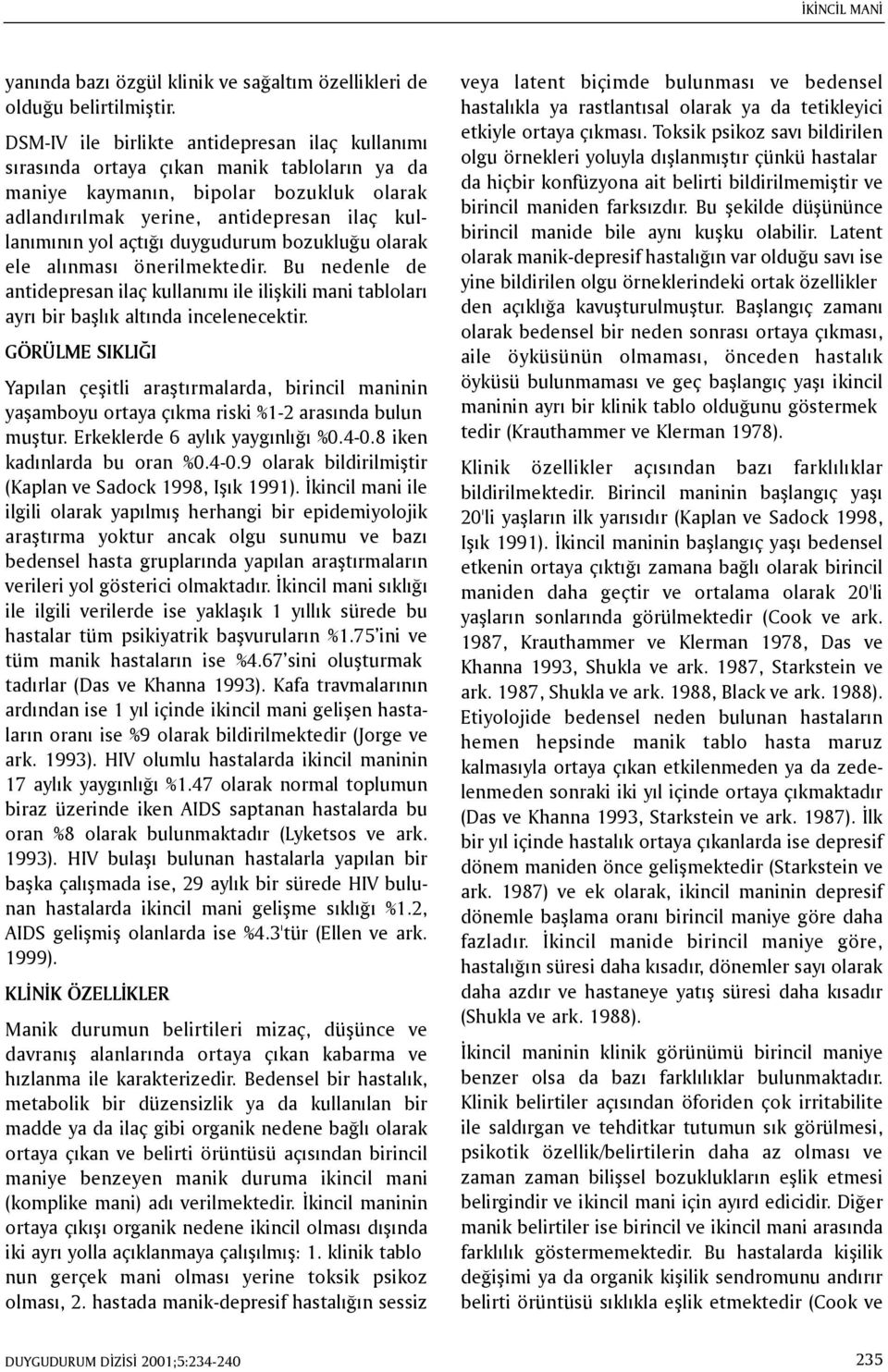 duygudurum bozukluðu olarak ele alýnmasý önerilmektedir. Bu nedenle de antidepresan ilaç kullanýmý ile iliþkili mani tablolarý ayrý bir baþlýk altýnda incelenecektir.