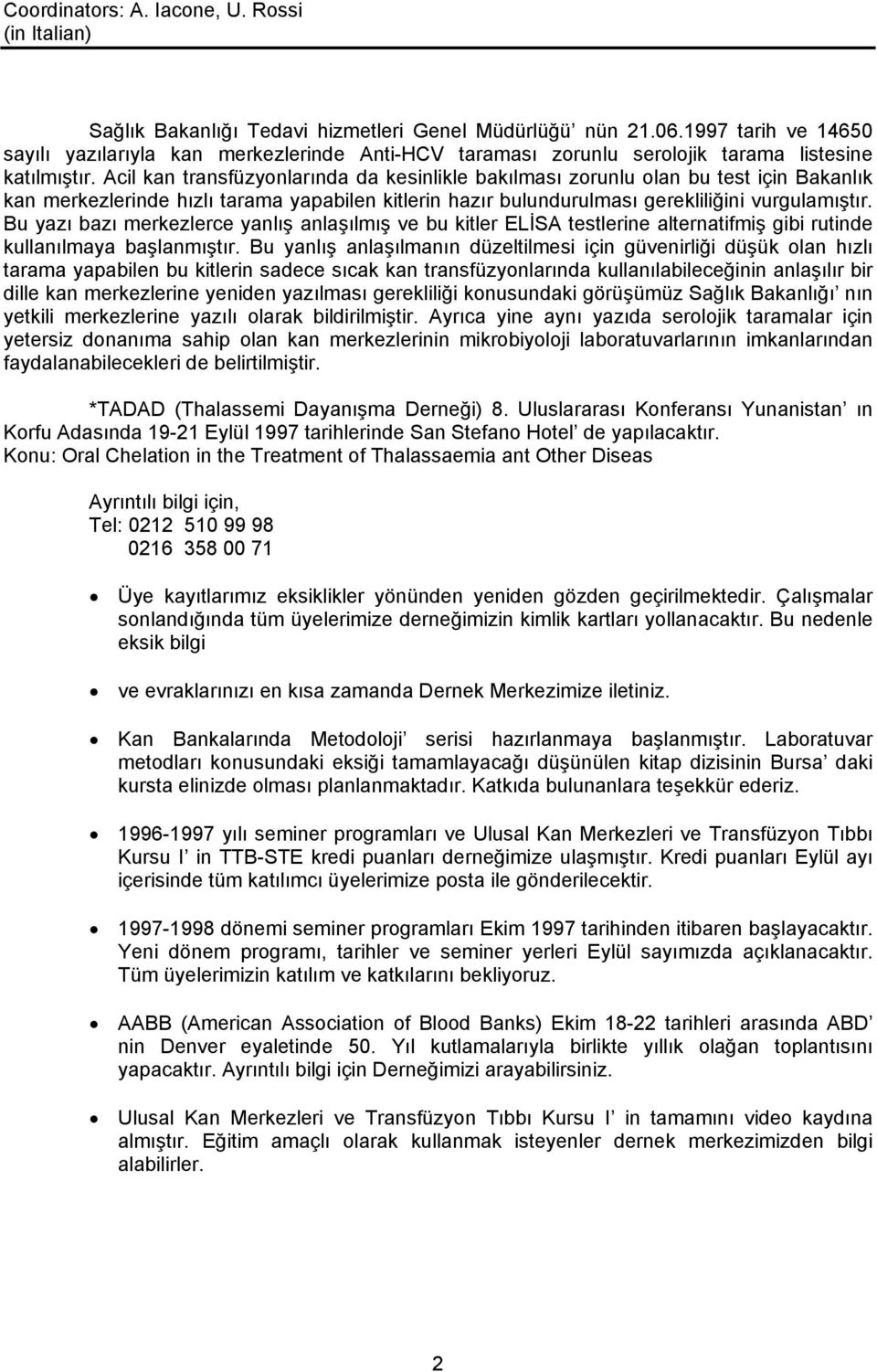 Acil kan transfüzyonlarında da kesinlikle bakılması zorunlu olan bu test için Bakanlık kan merkezlerinde hızlı tarama yapabilen kitlerin hazır bulundurulması gerekliliğini vurgulamıştır.