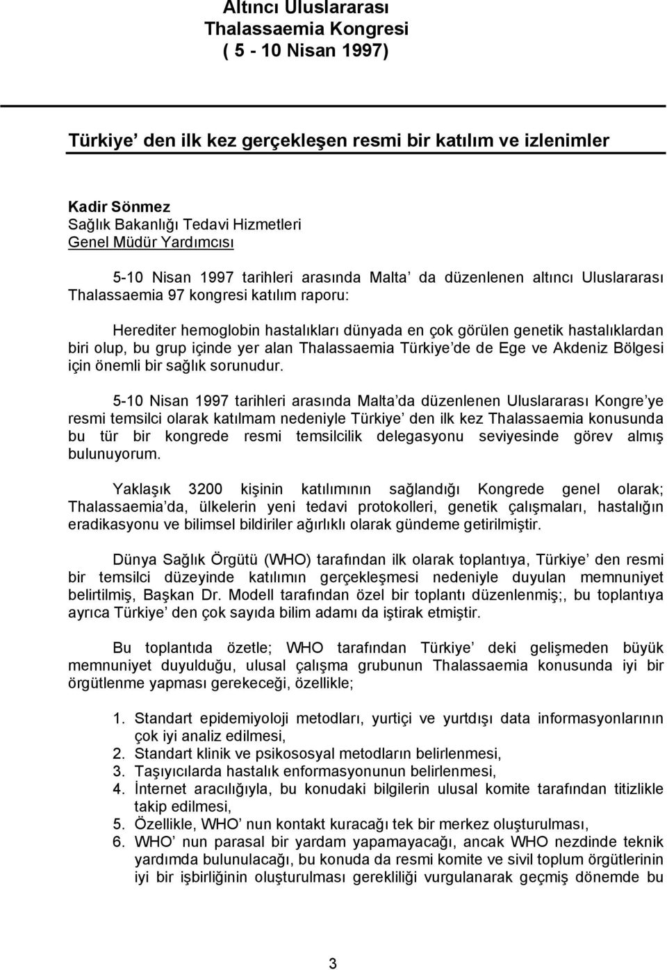 biri olup, bu grup içinde yer alan Thalassaemia Türkiye de de Ege ve Akdeniz Bölgesi için önemli bir sağlık sorunudur.