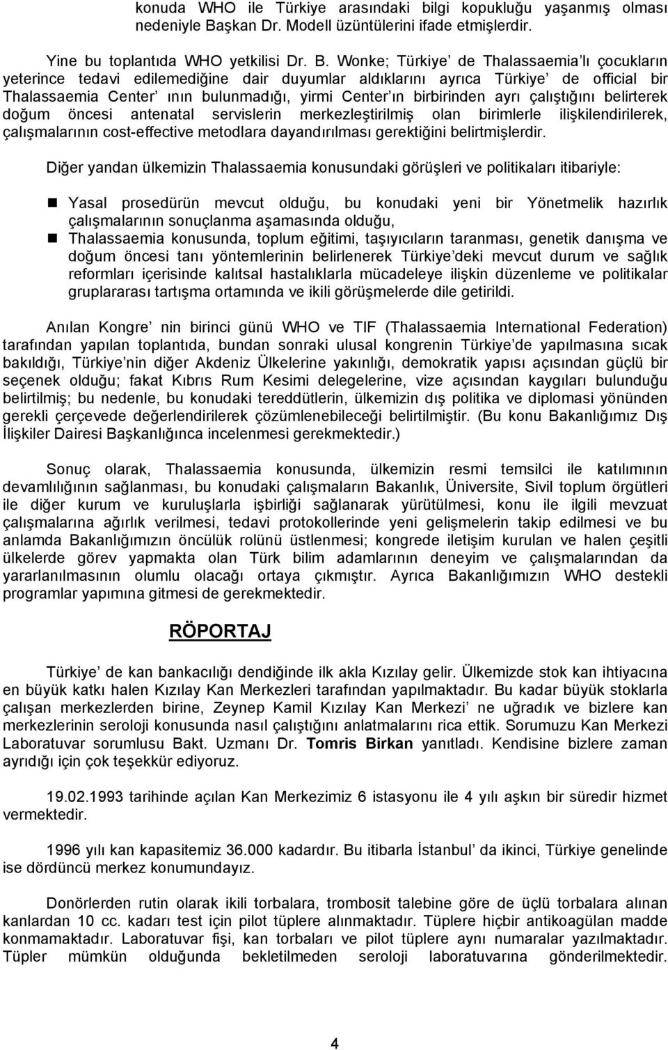 Wonke; Türkiye de Thalassaemia lı çocukların yeterince tedavi edilemediğine dair duyumlar aldıklarını ayrıca Türkiye de official bir Thalassaemia Center ının bulunmadığı, yirmi Center ın birbirinden