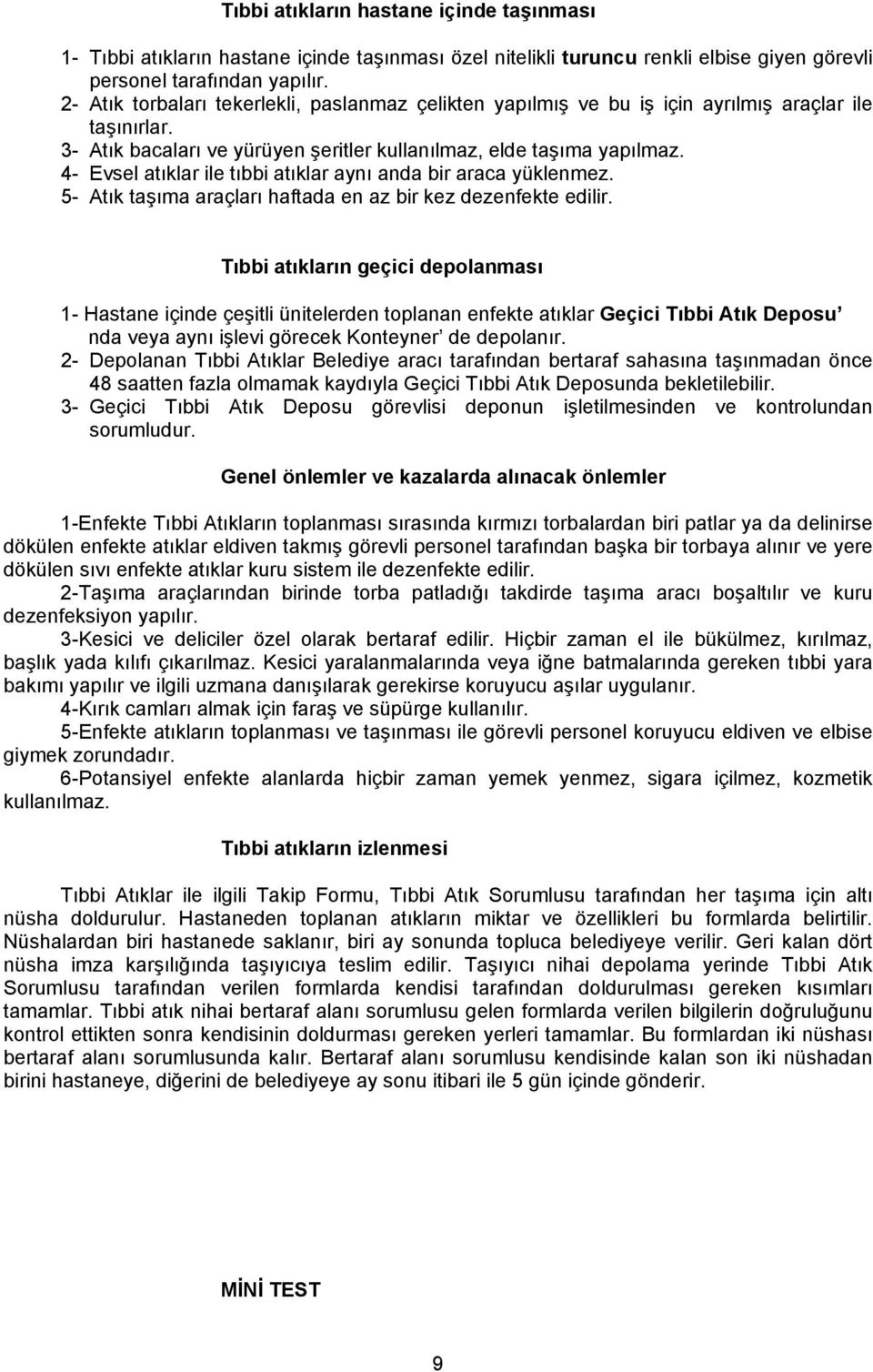 4- Evsel atıklar ile tıbbi atıklar aynı anda bir araca yüklenmez. 5- Atık taşıma araçları haftada en az bir kez dezenfekte edilir.