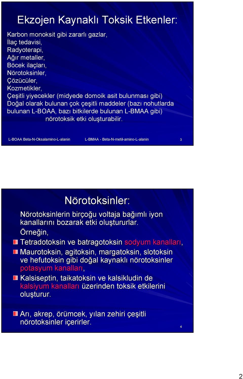 L-BOAA Beta-N-Oksalamino-L-alanin L-BMAA - Beta-N-metil-amino-L-alanin 3 Nörotoksinler: Nörotoksinlerin birçoğu voltaja bağımlı iyon kanallarını bozarak etki oluştururlar.