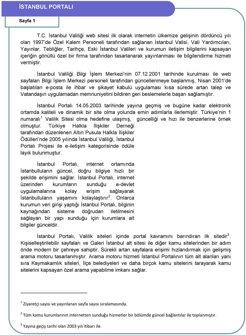 Tarihçe, Eski İstanbul Valileri ve kurumun iletişim bilgilerini kapsayan içeriğin gönüllü özel bir firma tarafından tasarlanarak yayınlanması ile bilgilendirme hizmeti vermiştir.