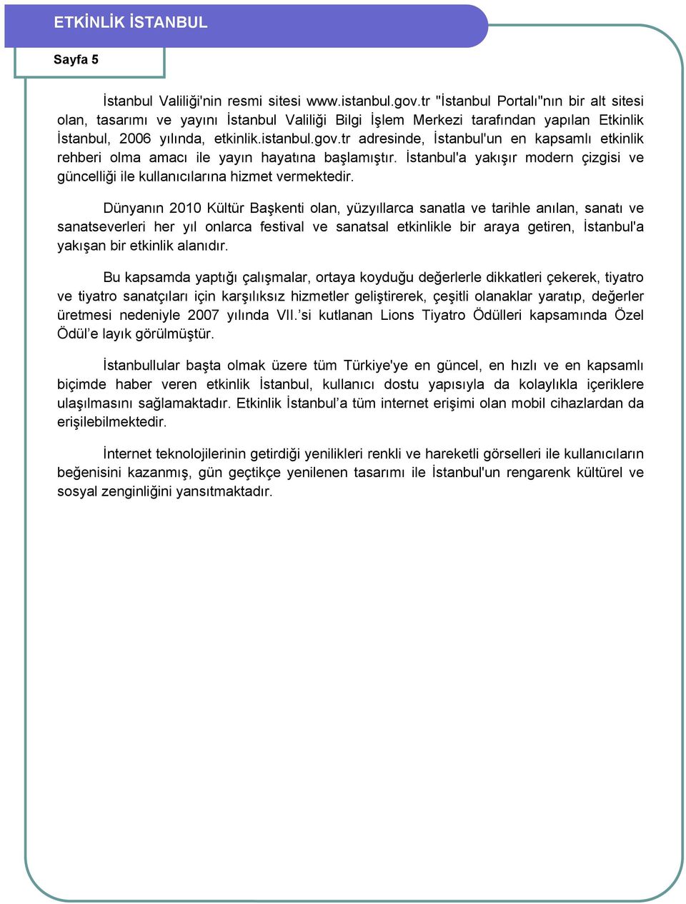 tr adresinde, İstanbul'un en kapsamlı etkinlik rehberi olma amacı ile yayın hayatına başlamıştır. İstanbul'a yakışır modern çizgisi ve güncelliği ile kullanıcılarına hizmet vermektedir.