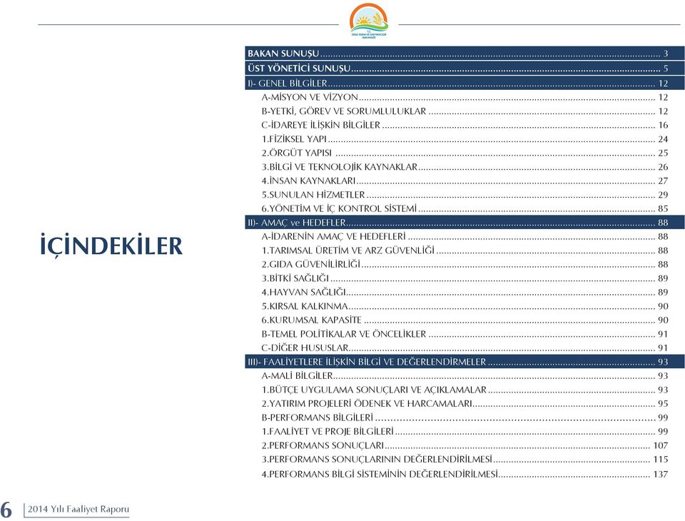 .. 88 A-İDARENİN AMAÇ VE HEDEFLERİ... 88 1.TARIMSAL ÜRETİM VE ARZ GÜVENLİĞİ... 88 2.GIDA GÜVENİLİRLİĞİ... 88 3.BİTKİ SAĞLIĞI... 89 4.HAYVAN SAĞLIĞI... 89 5.KIRSAL KALKINMA... 90 6.KURUMSAL KAPASİTE.