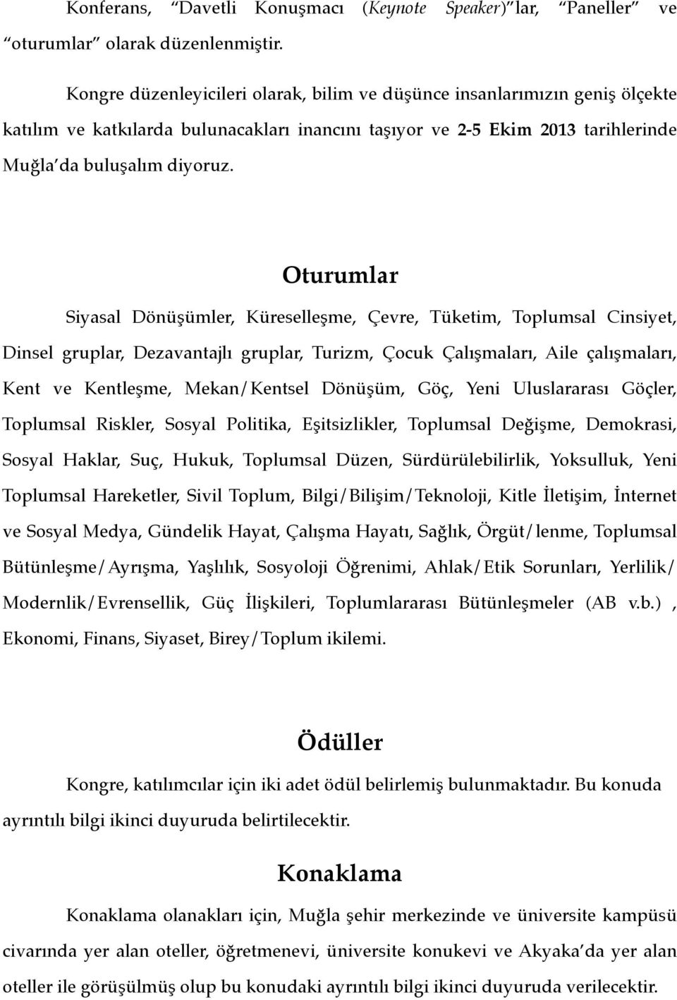 Oturumlar Siyasal Dönüşümler, Küreselleşme, Çevre, Tüketim, Toplumsal Cinsiyet, Dinsel gruplar, Dezavantajlı gruplar, Turizm, Çocuk Çalışmaları, Aile çalışmaları, Kent ve Kentleşme, Mekan/Kentsel