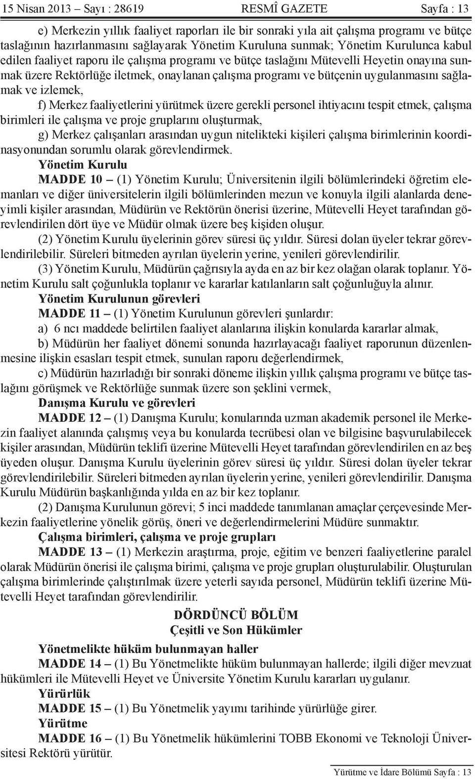 uygulanmasını sağlamak ve izlemek, f) Merkez faaliyetlerini yürütmek üzere gerekli personel ihtiyacını tespit etmek, çalışma birimleri ile çalışma ve proje gruplarını oluşturmak, g) Merkez