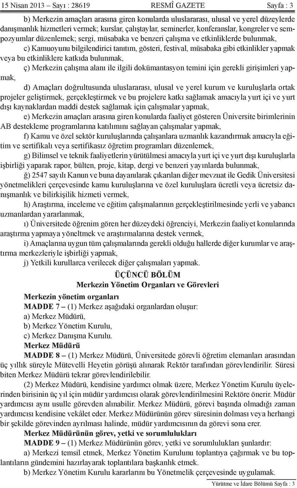 etkinlikler yapmak veya bu etkinliklere katkıda bulunmak, ç) Merkezin çalışma alanı ile ilgili dokümantasyon temini için gerekli girişimleri yapmak, d) Amaçları doğrultusunda uluslararası, ulusal ve