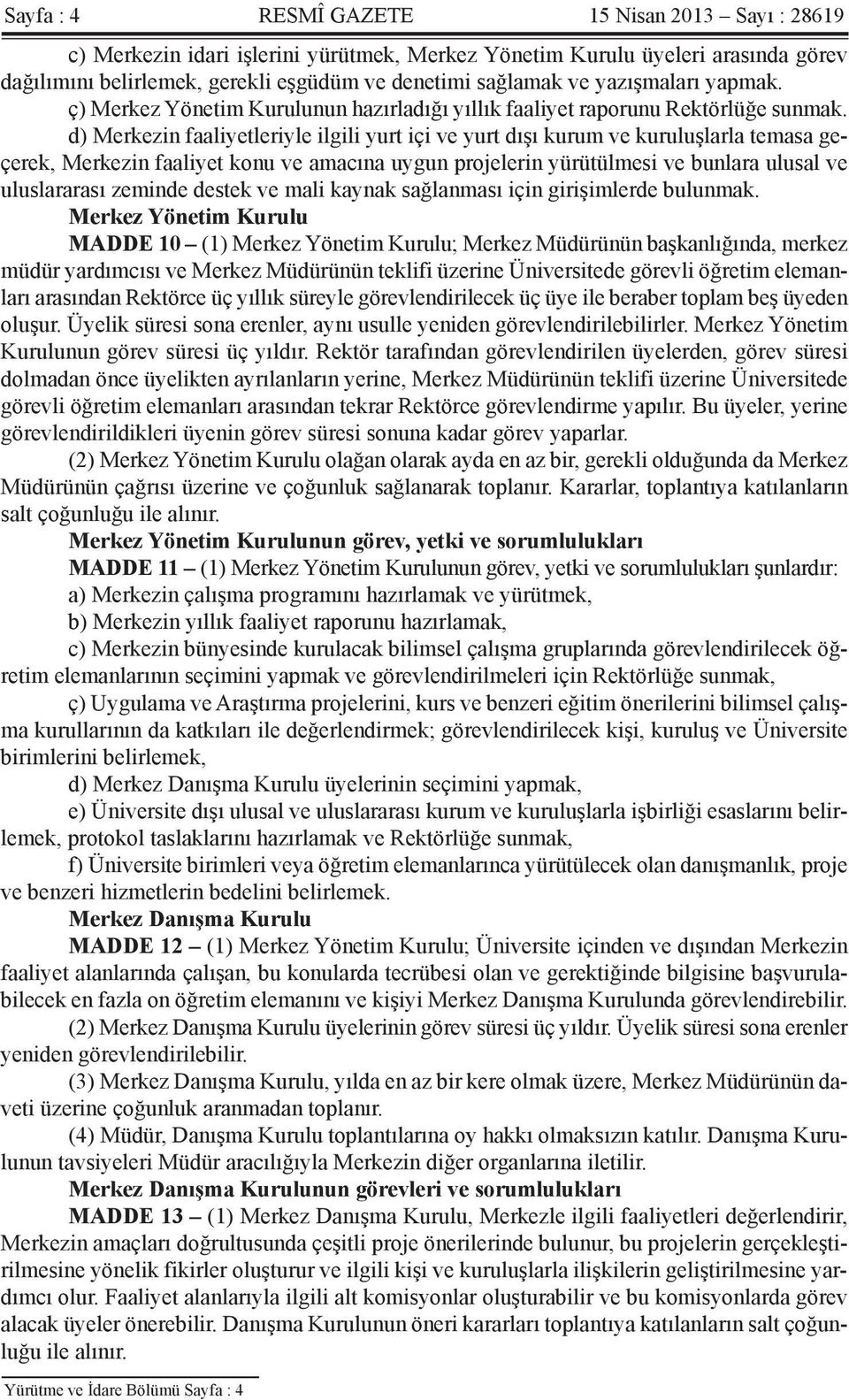 d) Merkezin faaliyetleriyle ilgili yurt içi ve yurt dışı kurum ve kuruluşlarla temasa geçerek, Merkezin faaliyet konu ve amacına uygun projelerin yürütülmesi ve bunlara ulusal ve uluslararası zeminde