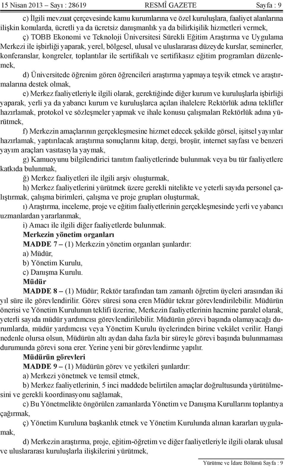 seminerler, konferanslar, kongreler, toplantılar ile sertifikalı ve sertifikasız eğitim programları düzenlemek, d) Üniversitede öğrenim gören öğrencileri araştırma yapmaya teşvik etmek ve