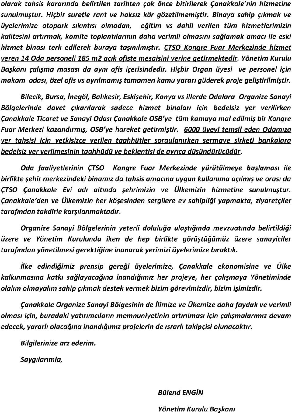 hizmet binası terk edilerek buraya taşınılmıştır. ÇTSO Kongre Fuar Merkezinde hizmet veren 14 Oda personeli 185 m2 açık ofiste mesaisini yerine getirmektedir.