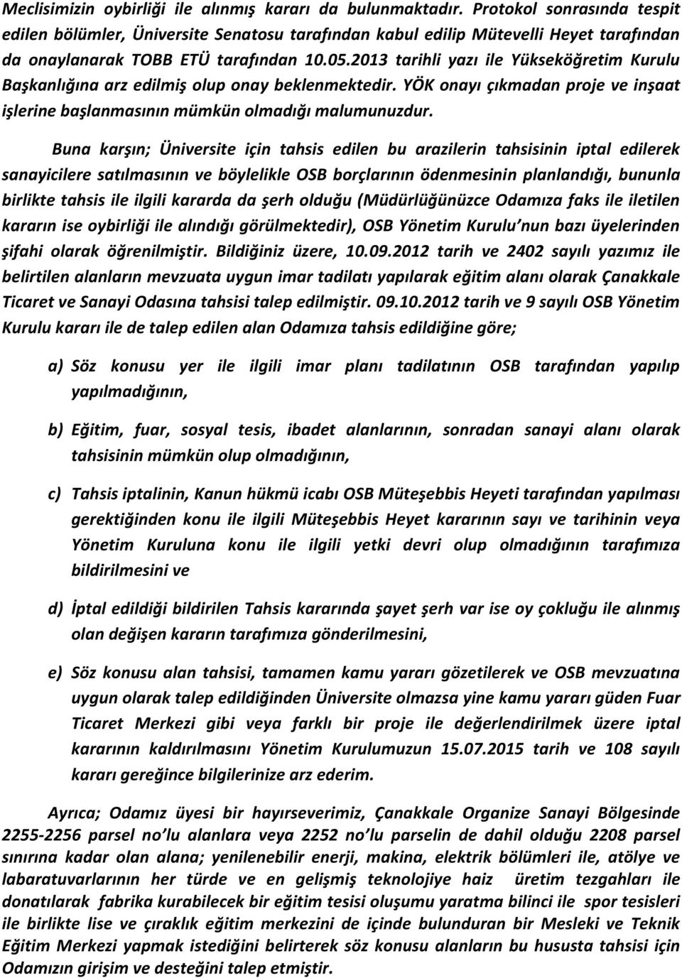 2013 tarihli yazı ile Yükseköğretim Kurulu Başkanlığına arz edilmiş olup onay beklenmektedir. YÖK onayı çıkmadan proje ve inşaat işlerine başlanmasının mümkün olmadığı malumunuzdur.