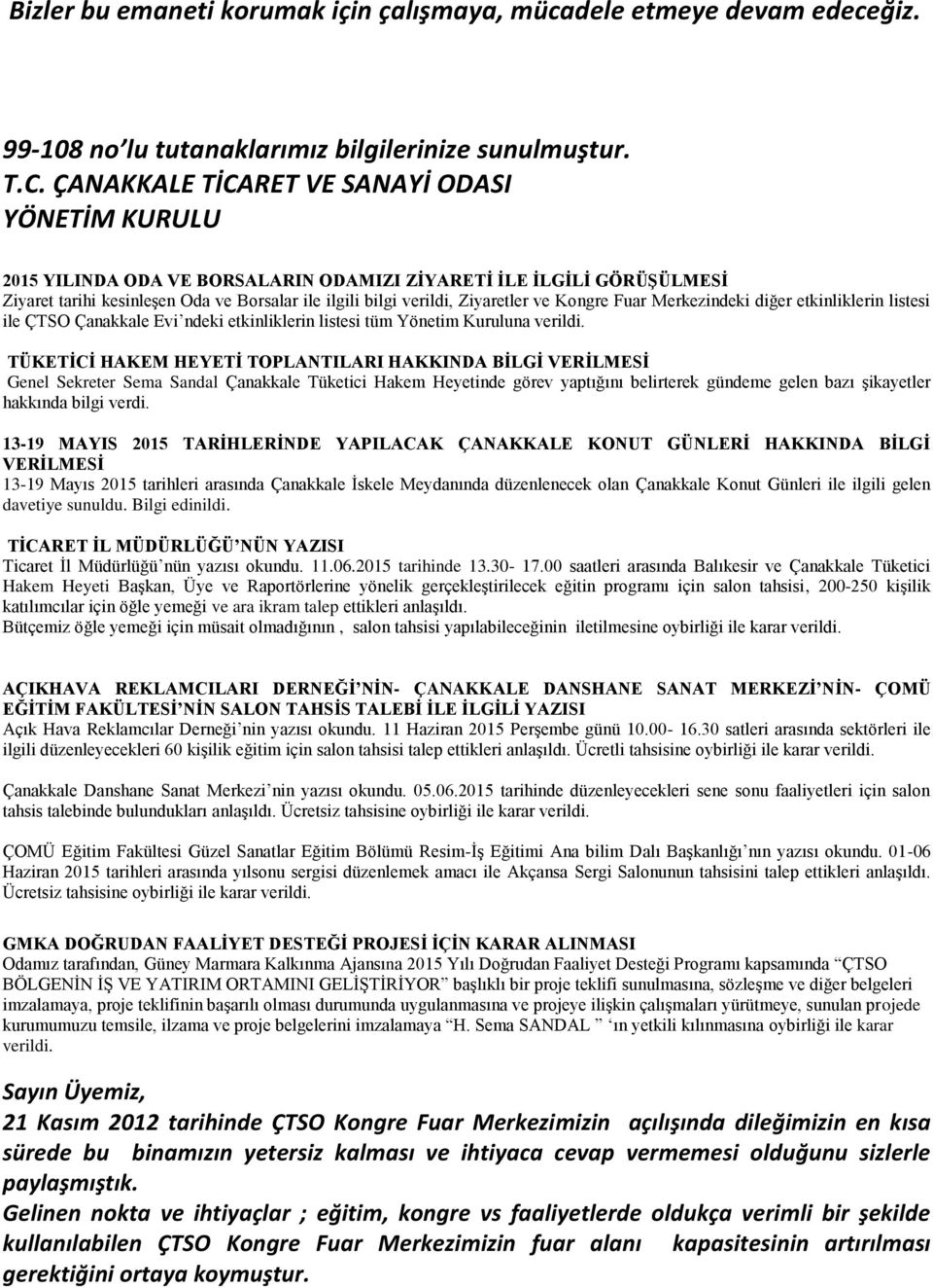 ve Kongre Fuar Merkezindeki diğer etkinliklerin listesi ile ÇTSO Çanakkale Evi ndeki etkinliklerin listesi tüm Yönetim Kuruluna verildi.