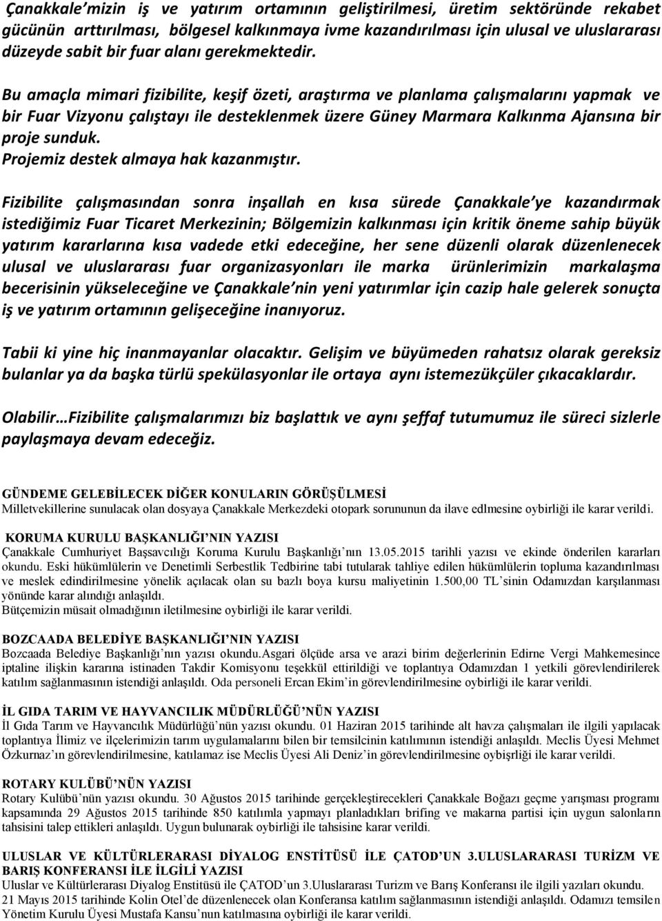 Bu amaçla mimari fizibilite, keşif özeti, araştırma ve planlama çalışmalarını yapmak ve bir Fuar Vizyonu çalıştayı ile desteklenmek üzere Güney Marmara Kalkınma Ajansına bir proje sunduk.