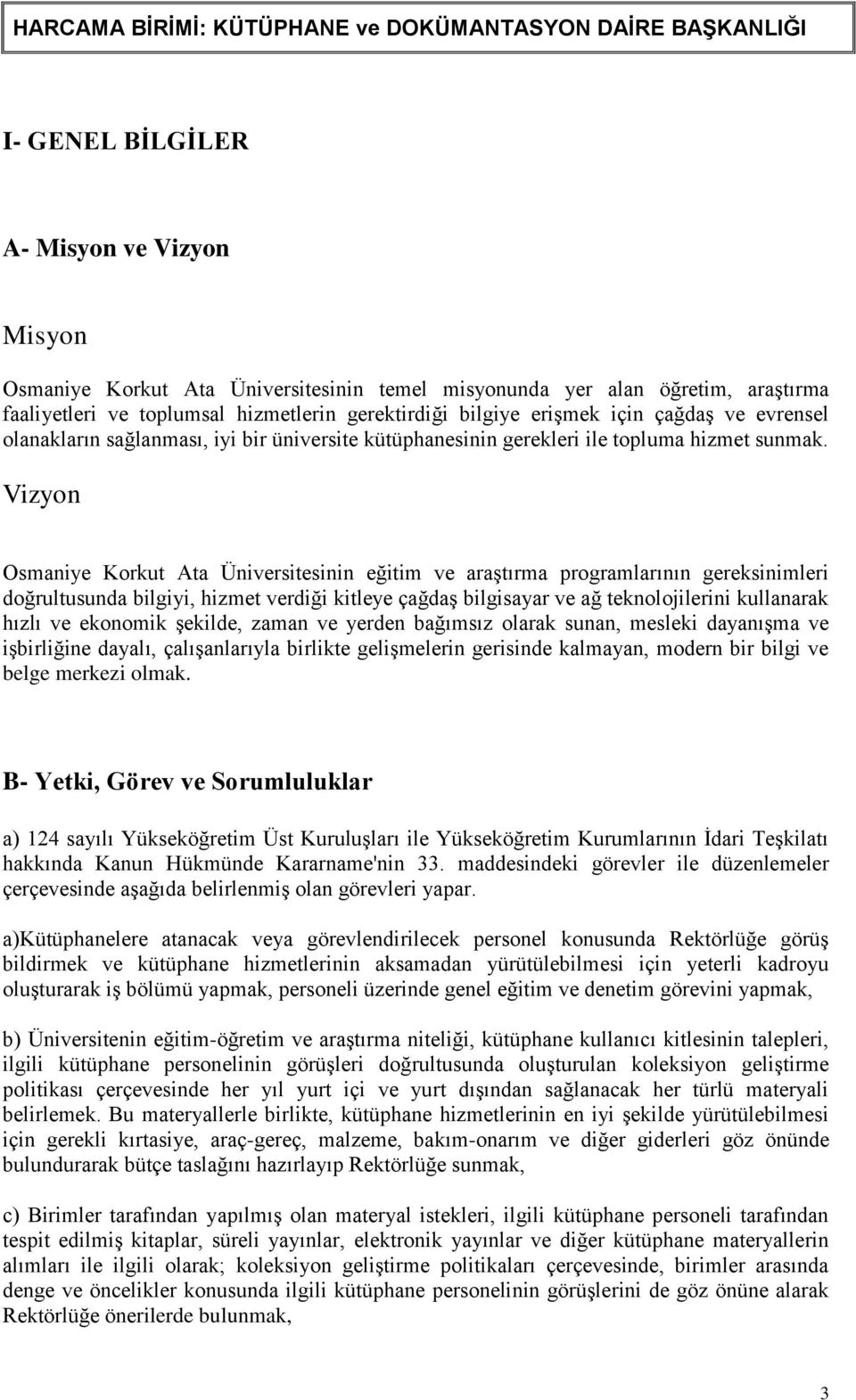 Vizyon Osmaniye Korkut Ata Üniversitesinin eğitim ve araģtırma programlarının gereksinimleri doğrultusunda bilgiyi, hizmet verdiği kitleye çağdaģ bilgisayar ve ağ teknolojilerini kullanarak hızlı ve