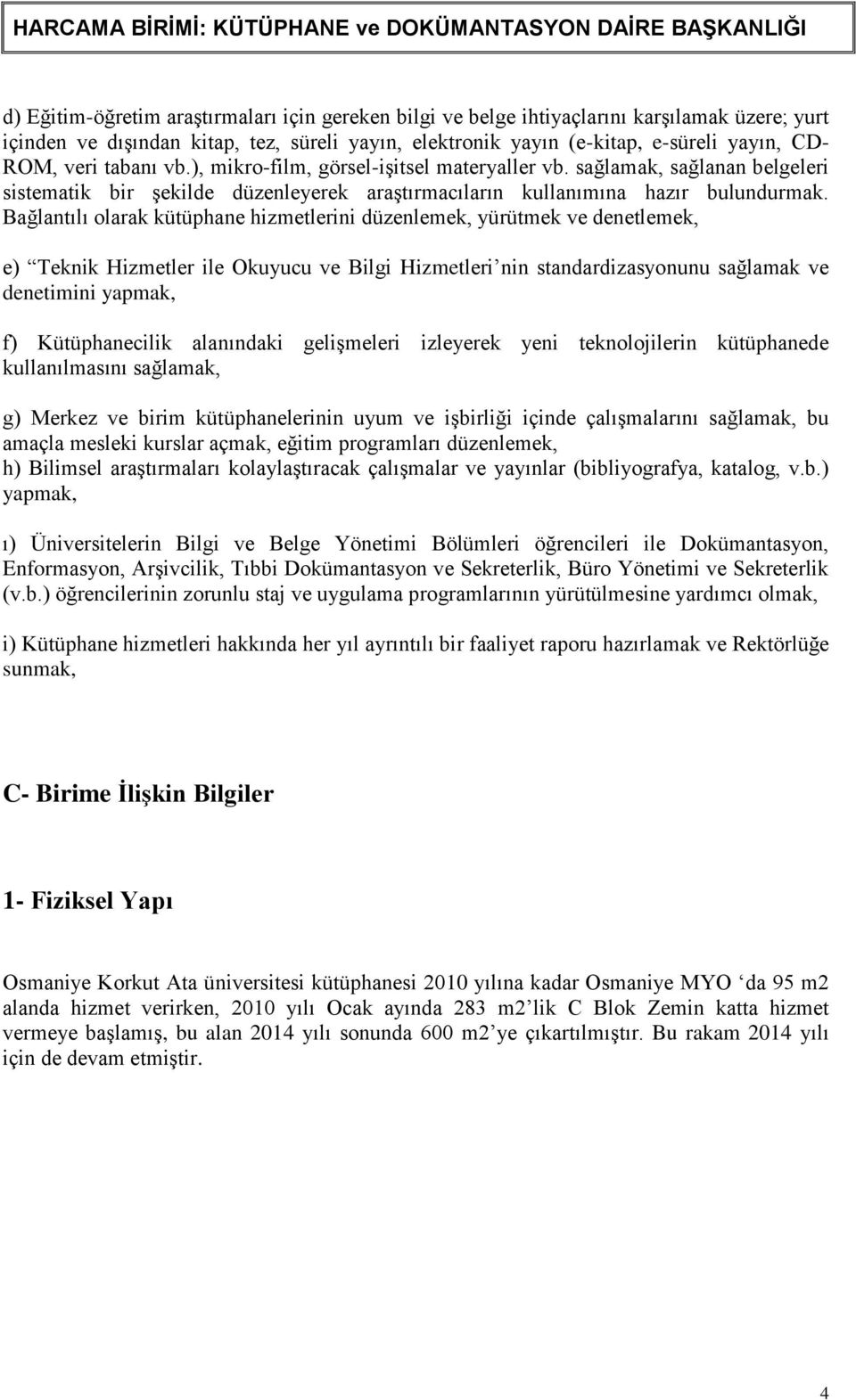 Bağlantılı olarak kütüphane hizmetlerini düzenlemek, yürütmek ve denetlemek, e) Teknik Hizmetler ile Okuyucu ve Bilgi Hizmetleri nin standardizasyonunu sağlamak ve denetimini yapmak, f)