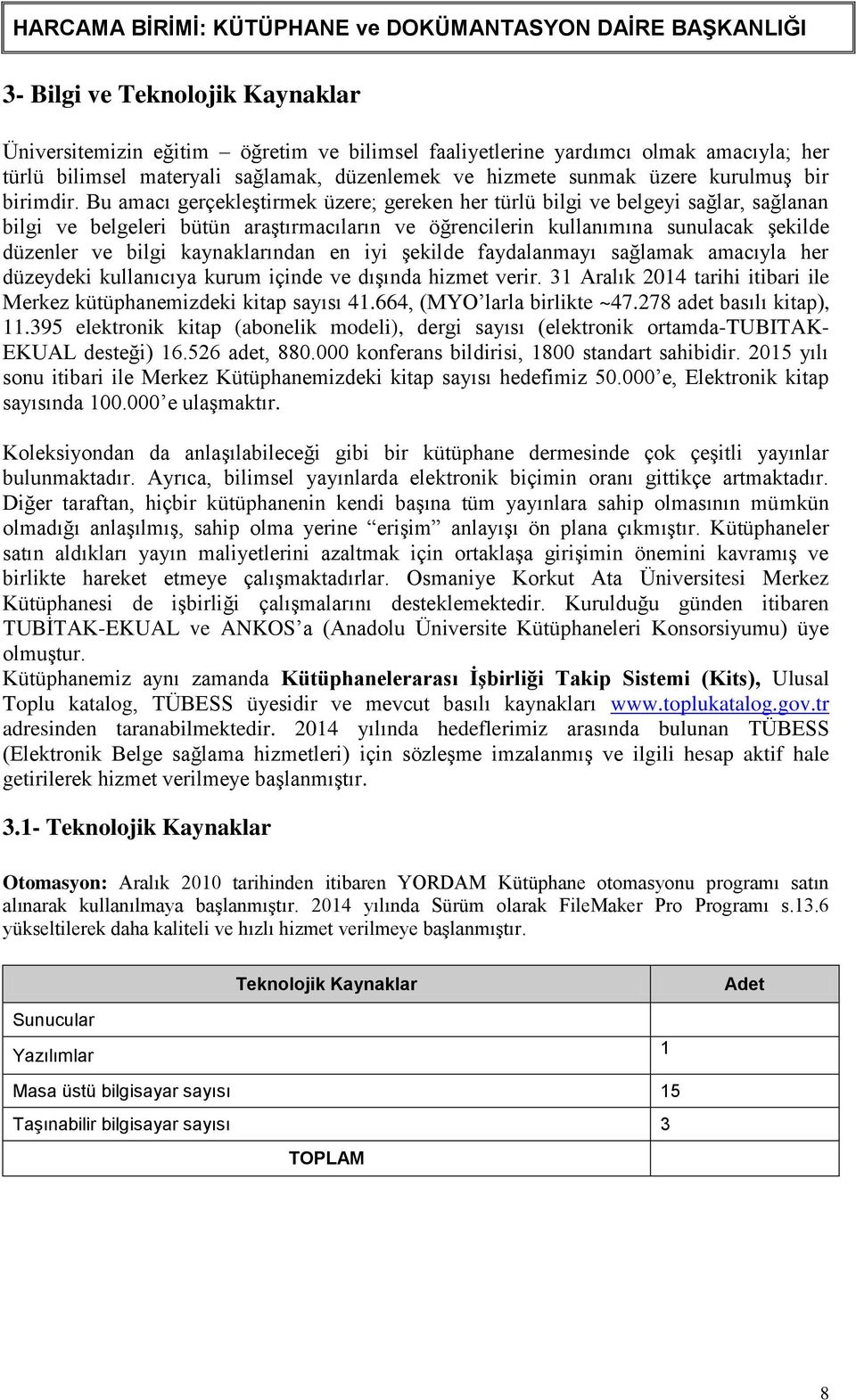 Bu amacı gerçekleģtirmek üzere; gereken her türlü bilgi ve belgeyi sağlar, sağlanan bilgi ve belgeleri bütün araģtırmacıların ve öğrencilerin kullanımına sunulacak Ģekilde düzenler ve bilgi