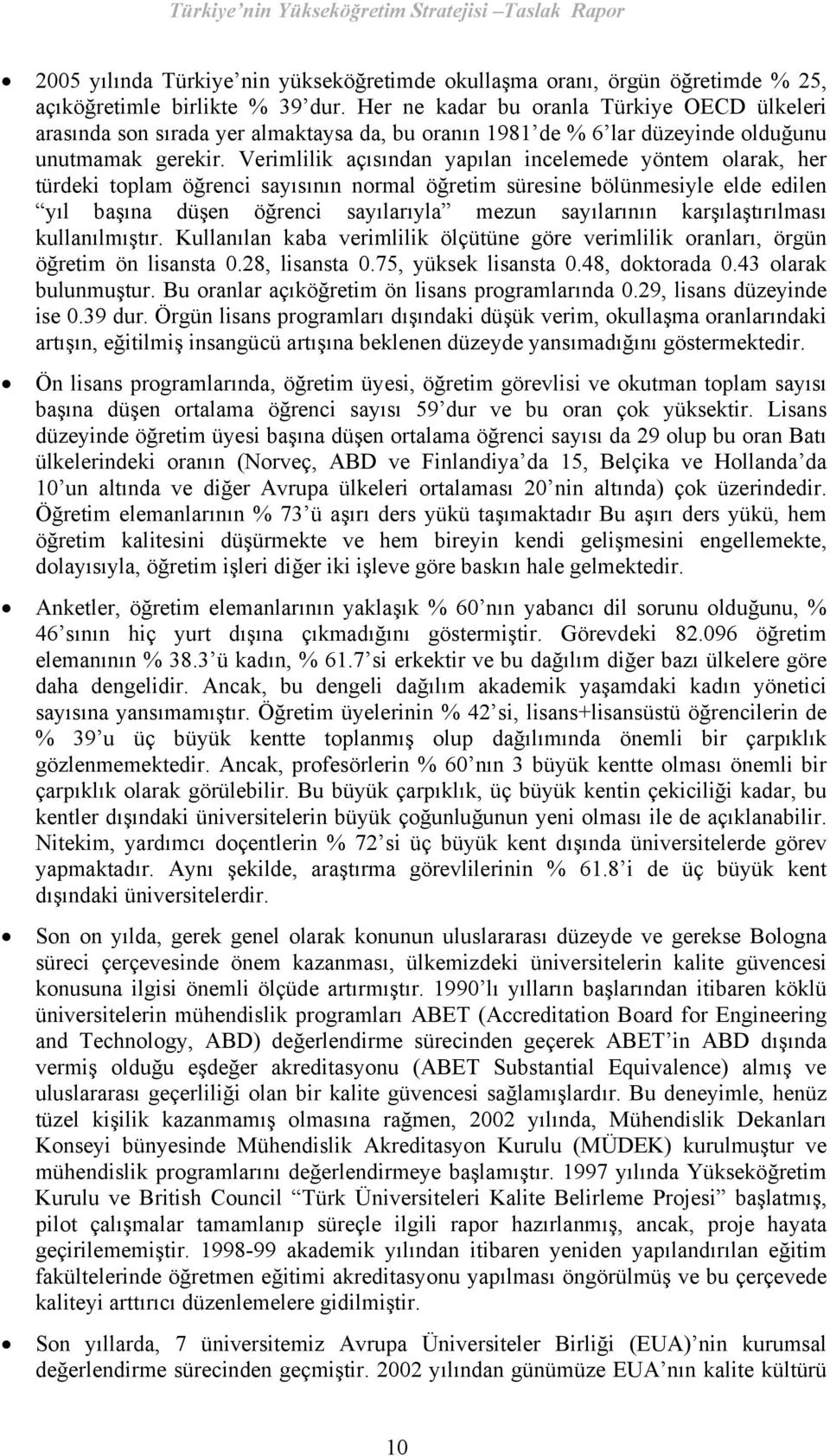 Verimlilik açısından yapılan incelemede yöntem olarak, her türdeki toplam öğrenci sayısının normal öğretim süresine bölünmesiyle elde edilen yıl başına düşen öğrenci sayılarıyla mezun sayılarının