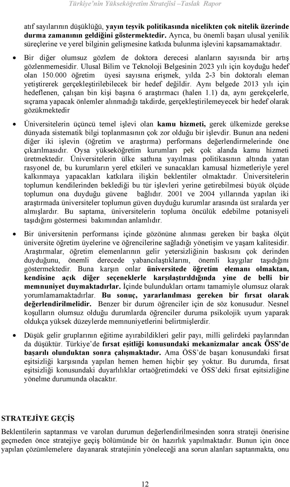 Bir diğer olumsuz gözlem de doktora derecesi alanların sayısında bir artış gözlenmemesidir. Ulusal Bilim ve Teknoloji Belgesinin 2023 yılı için koyduğu hedef olan 150.