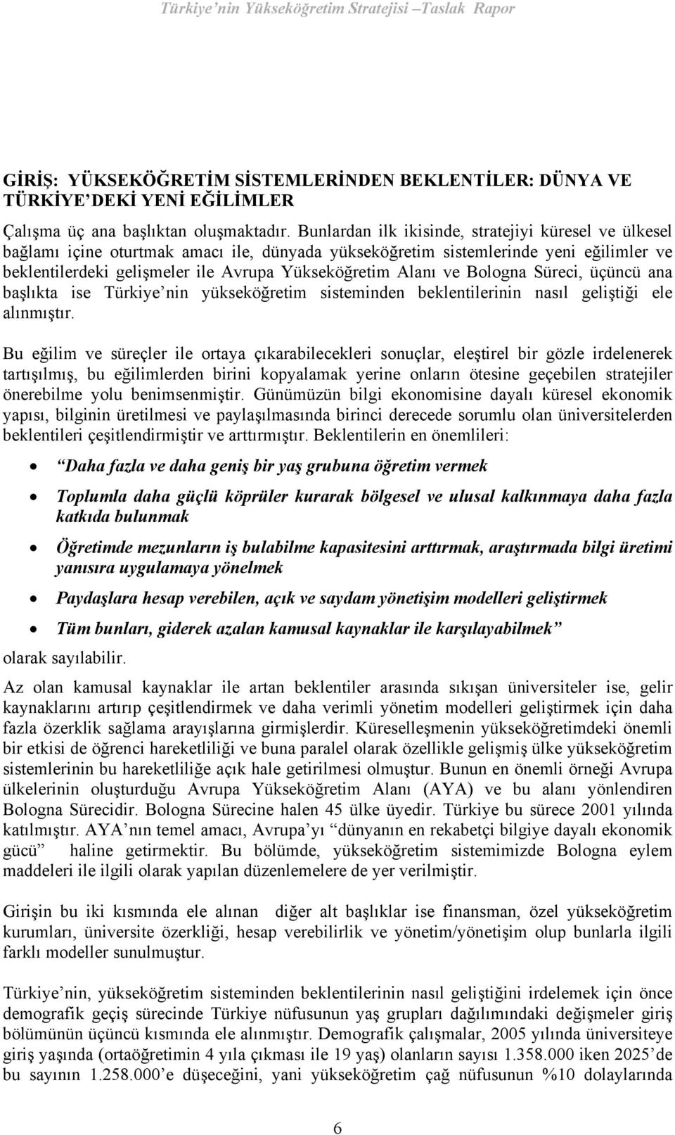 ve Bologna Süreci, üçüncü ana başlıkta ise Türkiye nin yükseköğretim sisteminden beklentilerinin nasıl geliştiği ele alınmıştır.