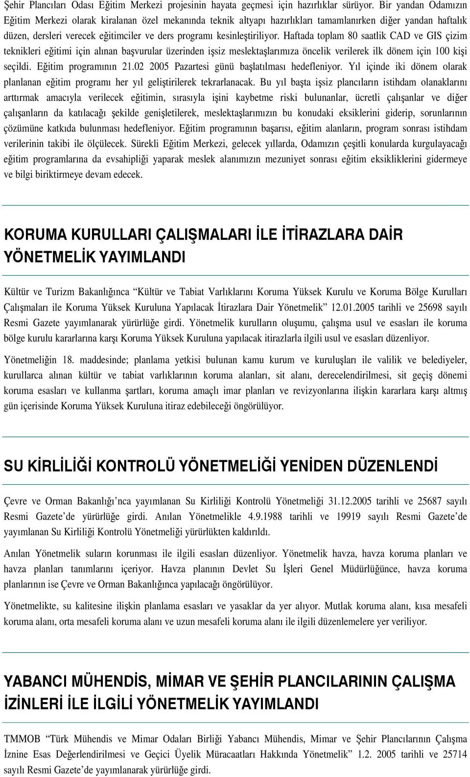 Haftada toplam 80 saatlik CAD ve GIS çizim teknikleri eitimi için alınan bavurular üzerinden isiz meslektalarımıza öncelik verilerek ilk dönem için 100 kii seçildi. Eitim programının 21.