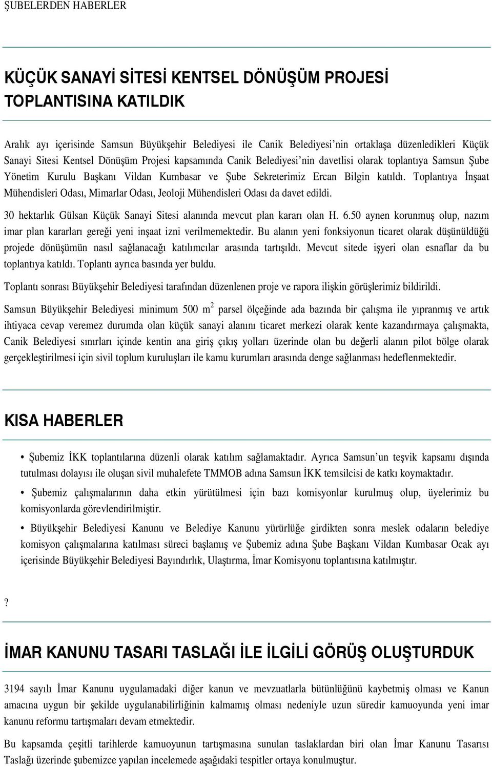 toplantıya Samsun ube Yönetim Kurulu Bakanı Vildan Kumbasar ve ube Sekreterimiz Ercan Bilgin katıldı. Toplantıya naat Mühendisleri Odası, Mimarlar Odası, Jeoloji Mühendisleri Odası da davet edildi.