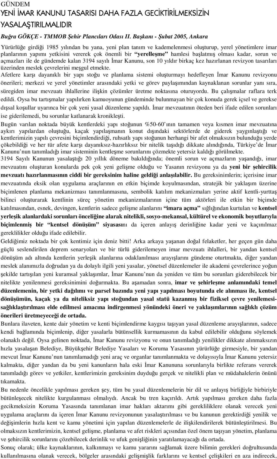 hamlesi balatmı olması kadar, sorun ve açmazları ile de gündemde kalan 3194 sayılı mar Kanunu, son 10 yıldır birkaç kez hazırlanan revizyon tasarıları üzerinden meslek çevrelerini megul etmekte.