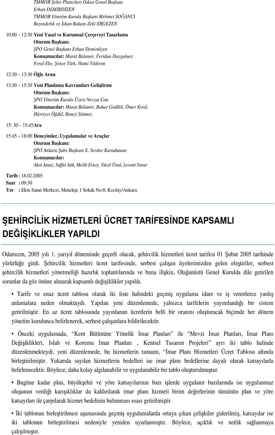 Bakanı: PO Yönetim Kurulu Üyesi Nevzat Can Konumacılar: Murat Balamir, Bahar Gedikli, Ömer Kıral, Hürriyet Ödül, Remzi Sönmez 15: 30 15:45 Ara 15:45 18:00 Deneyimler, Uygulamalar ve Araçlar Oturum