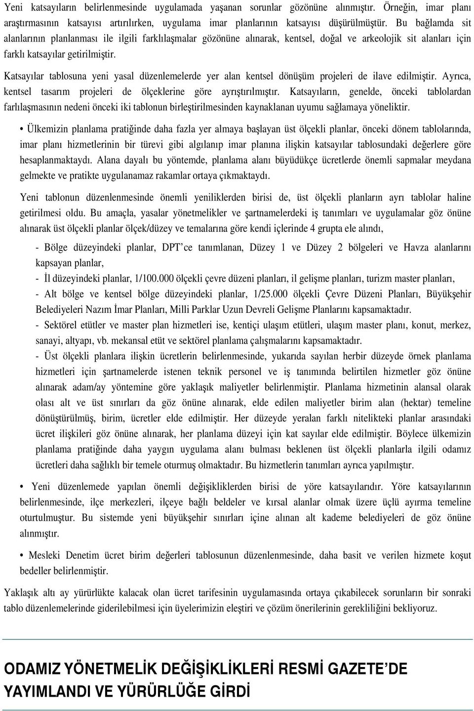 Katsayılar tablosuna yeni yasal düzenlemelerde yer alan kentsel dönüüm projeleri de ilave edilmitir. Ayrıca, kentsel tasarım projeleri de ölçeklerine göre ayrıtırılmıtır.