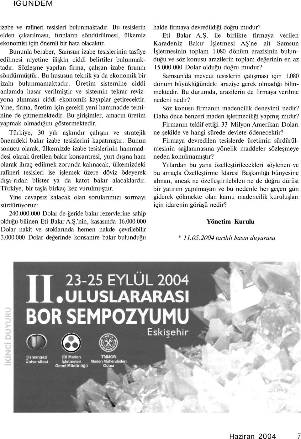 Bu hususun teknik ya da ekonomik bir izahı bulunmamaktadır. Üretim sistemine ciddi anlamda hasar verilmiştir ve sistemin tekrar revizyona alınması ciddi ekonomik kayıplar getirecektir.